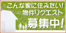 こんな家に住みたい！物件リクエスト募集中！